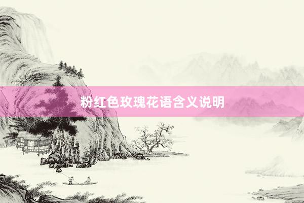 粉红色玫瑰花语含义说明
