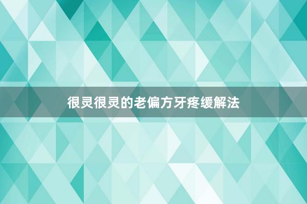 很灵很灵的老偏方牙疼缓解法