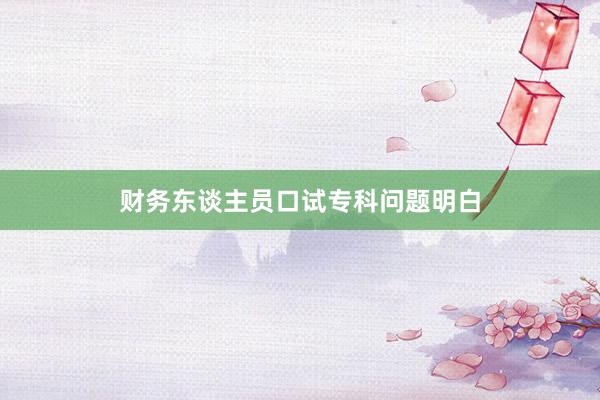 财务东谈主员口试专科问题明白